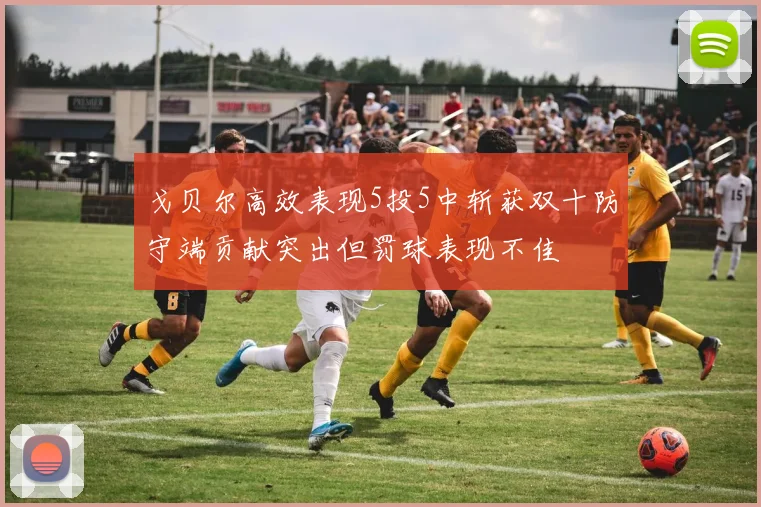 戈贝尔高效表现5投5中斩获双十防守端贡献突出但罚球表现不佳