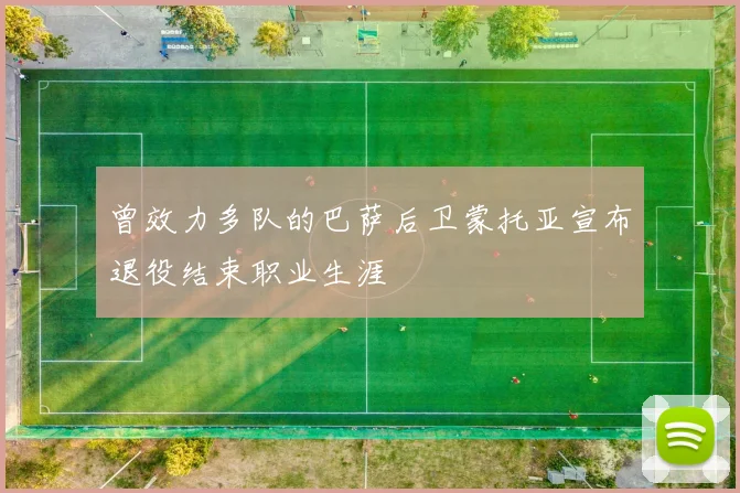 曾效力多队的巴萨后卫蒙托亚宣布退役结束职业生涯