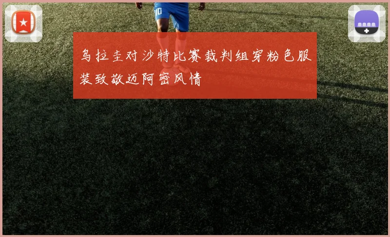 乌拉圭对沙特比赛裁判组穿粉色服装致敬迈阿密风情