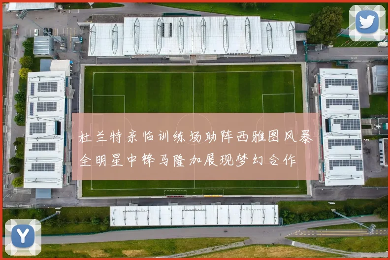 杜兰特亲临训练场助阵西雅图风暴全明星中锋马隆加展现梦幻合作