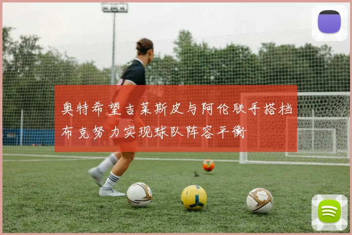 奥特希望吉莱斯皮与阿伦联手搭档布克努力实现球队阵容平衡